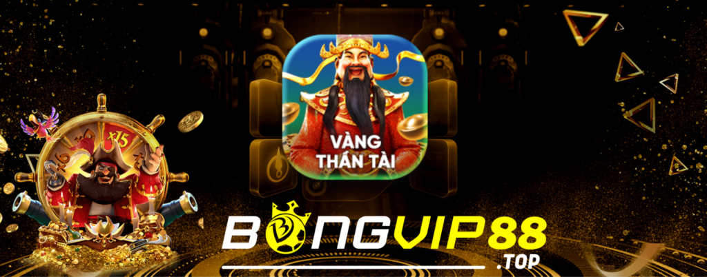 Game nổ hũ thần tài đến bongvip